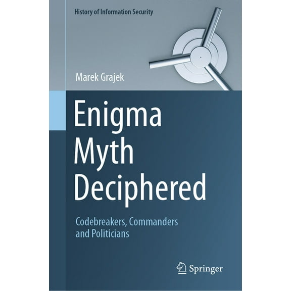 History of Information Security Enigma Myth Deciphered: Codebreakers, Commanders and Politicians, (Hardcover)