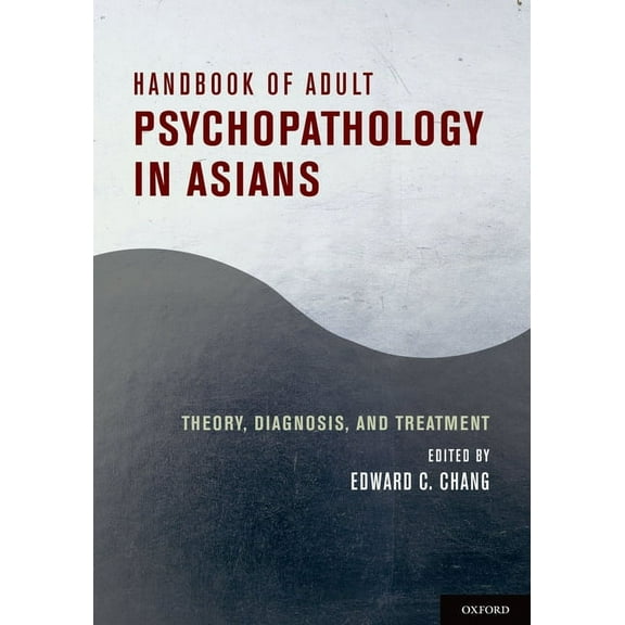 Handbook of Adult Psychopathology in Asians: Theory, Diagnosis, and Treatment, (Hardcover)