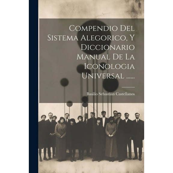 Compendio Del Sistema Alegorico, Y Diccionario Manual De La Iconologia Universal ...... (Paperback)