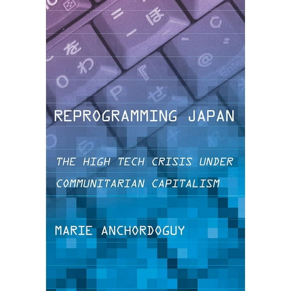 Cornell Studies in Political Economy Reprogramming Japan: The High Tech Crisis Under Communitarian Capitalism, (Hardcover)