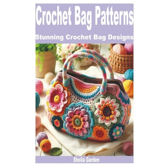 Crochet Bag Patterns: Stunning Crochet Bag Designs, (Paperback)