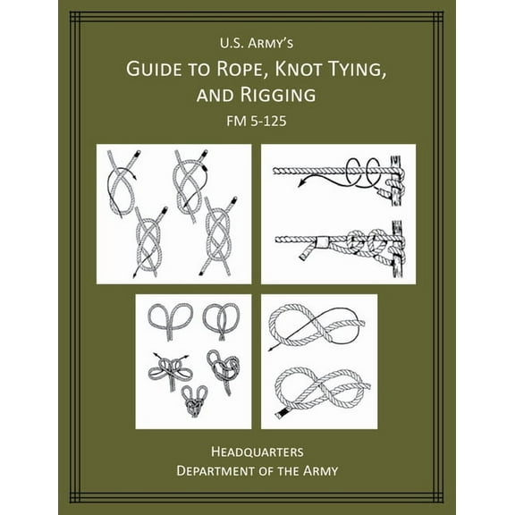 U.S. Army's Guide to Rope, Knot Tying, and Rigging: FM 5-125, (Paperback)