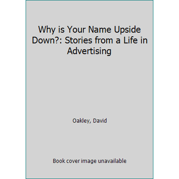 Pre-Owned Why is Your Name Upside Down?: Stories from a Life in Advertising (Paperback) 0990986519 9780990986515