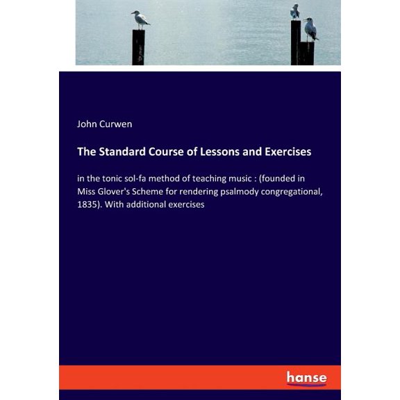 The Standard Course of Lessons and Exercises: in the tonic sol-fa method of teaching music: (founded in Miss Glover's Sc, (Paperback)