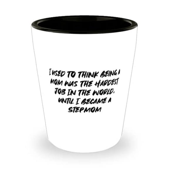 Reusable Stepmom Shot Glass, I Used To Think Being A Mom Was The Hardest Job In The World,[], Best for Mother, Mother's Day