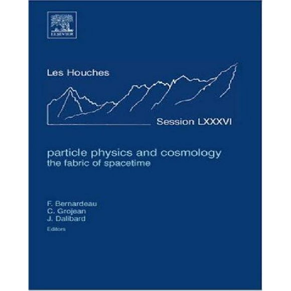 Particle Physics and Cosmology: the Fabric of Spacetime, Volume 86: Lecture Notes of the Les Houches Summer School 2006