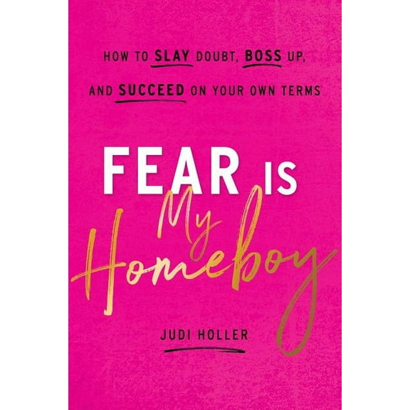 Fear Is My Homeboy: How to Slay Doubt, Boss Up, and Succeed on Your Own Terms, (Hardcover)