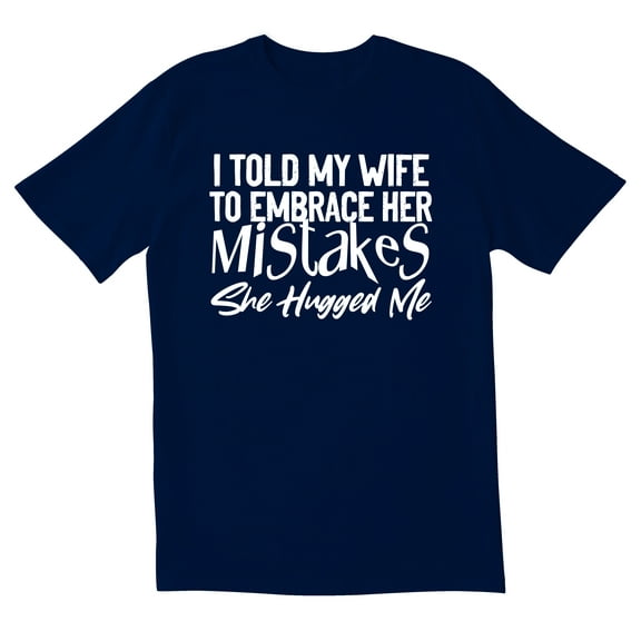 TotallyTorn I Told My Wife To Embrace Her Mistakes She Hugged Me Novelty Sarcastic Funny Mens Graphic T Shirts