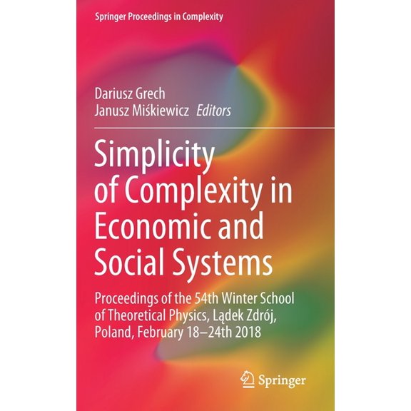 Springer Proceedings in Complexity Simplicity of Complexity in Economic and Social Systems: Proceedings of the 54th Winter School of Theoretical Physics, L, (Hardcover)