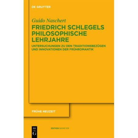 Friedrich Schlegels Philosophische Lehrjahre: Untersuchungen Zu Den Traditionsbez���gen Und Innovationen Der Fr���hromantik