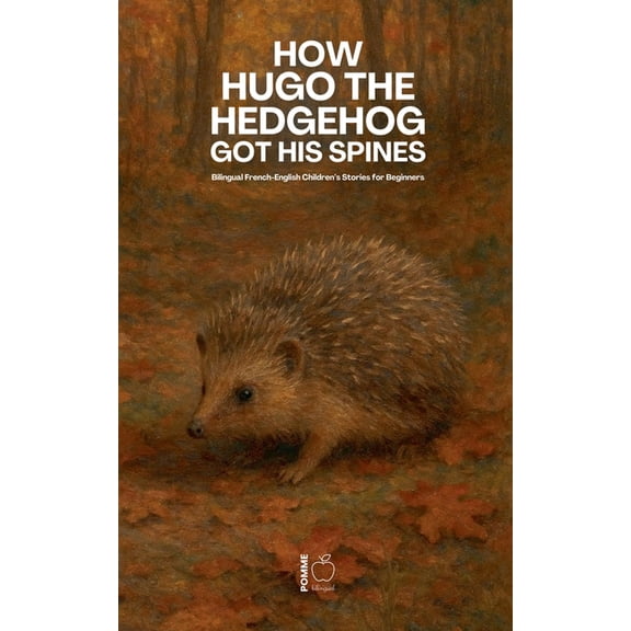 How Hugo the Hedgehog Got His Spines: Bilingual French-English Children's Stories for Beginners, (Paperback)