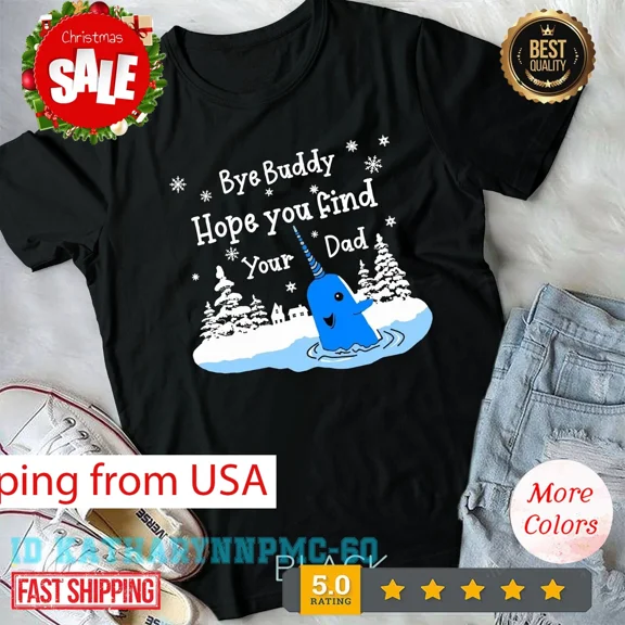 Bye Buddy Hope You Find Your Dad Christmas Elf Narwhal Unisex T-Shirt, up to size 5XL