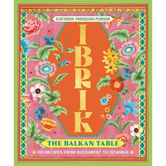 Ibrik: The Balkan Table: 100 Recipes from Bucharest to Istanbul, (Hardcover)