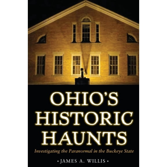 Ohio's Historic Haunts: Investigating the Paranormal in the Buckeye State, (Paperback)