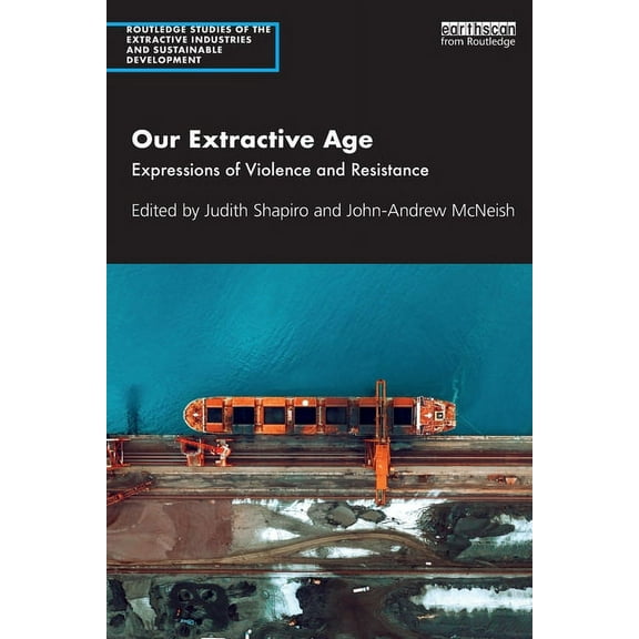 Routledge Studies of the Extractive Indu Our Extractive Age: Expressions of Violence and Resistance, (Paperback)