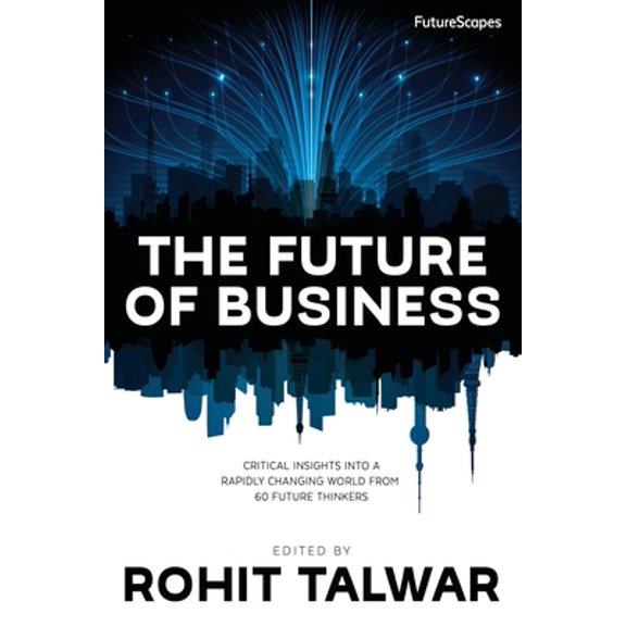 Pre-Owned The Future of Business: Critical Insights into a Rapidly Changing World from 60 Future Thinkers (Paperback) 0993295800 9780993295805