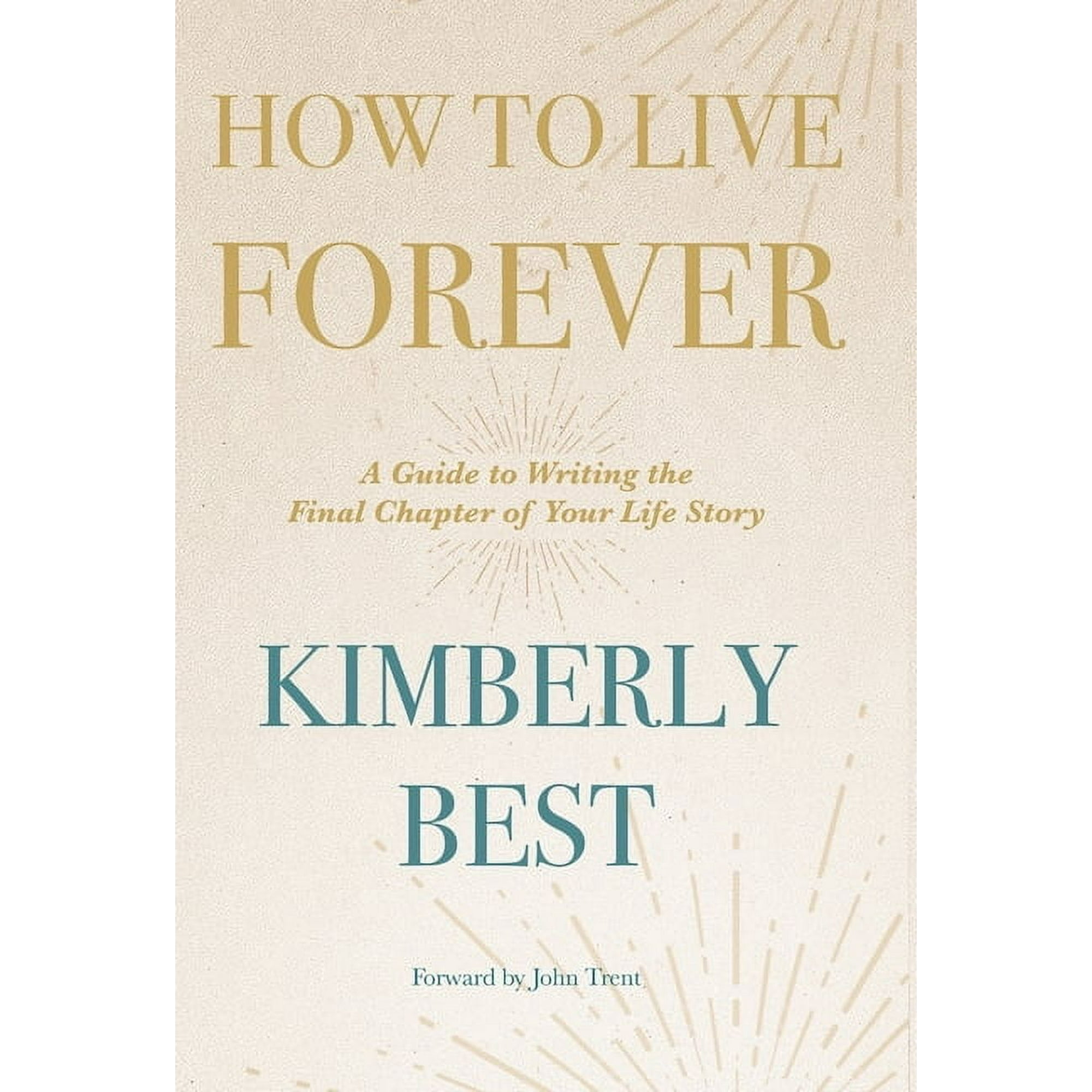 How to Live Forever: A Guide to Writing the Final Chapter of Your Life Story (Hardcover)