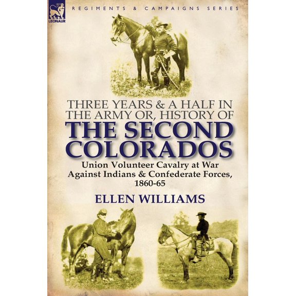 Three Years and a Half in the Army Or, History of the Second Colorados-Union Volunteer Cavalry at War Against Indians &a, (Hardcover)