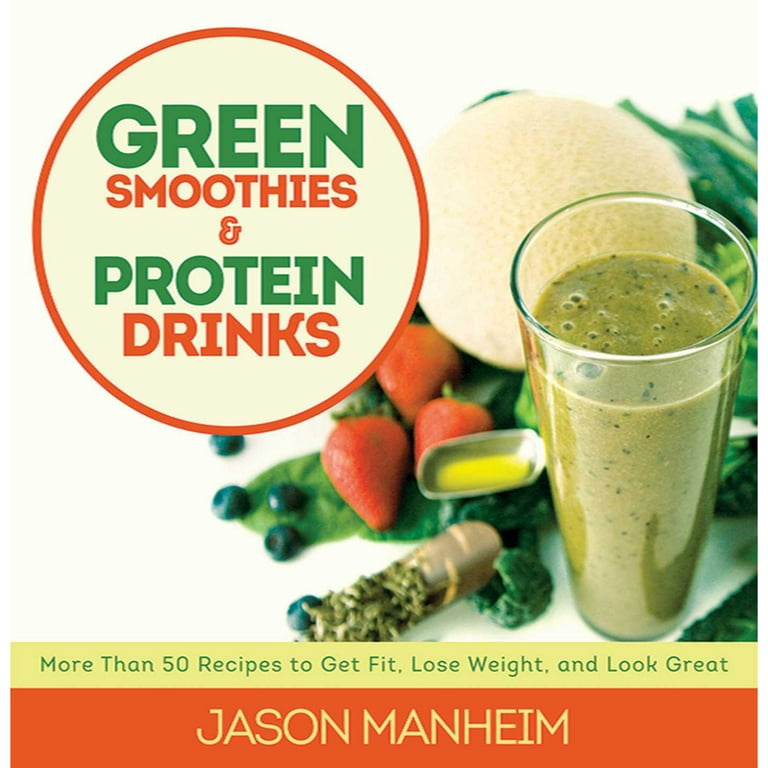 Green Smoothies and Protein Drinks More Than 50 Recipes to Get