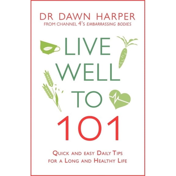Live Well to 101: Quick and Easy Daily Tips for a Long and Healthy Life (Paperback)
