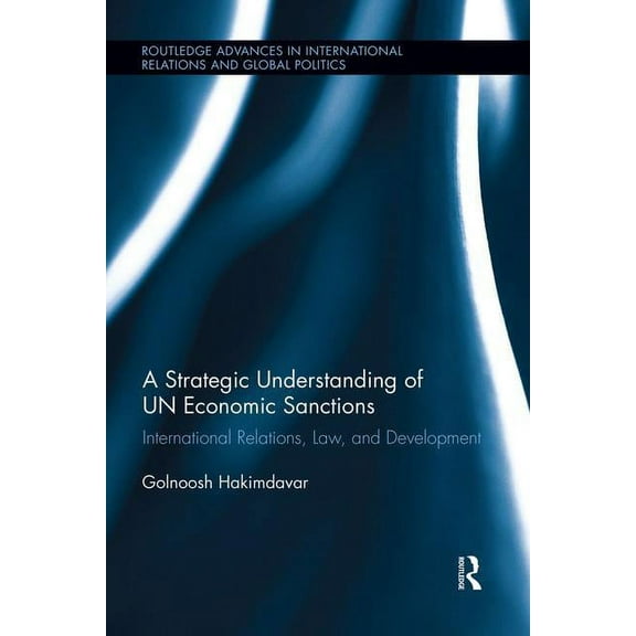 Routledge Advances in International Rela A Strategic Understanding of UN Economic Sanctions: International Relations, Law and Development, (Paperback)