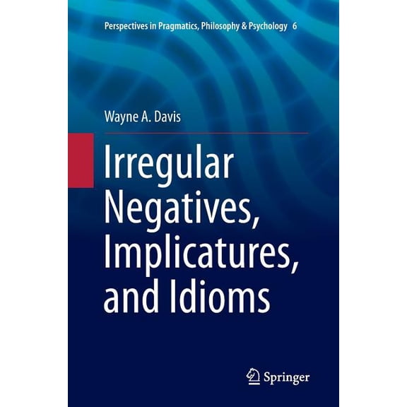Perspectives in Pragmatics, Philosophy & Irregular Negatives, Implicatures, and Idioms, Book 6, (Paperback)