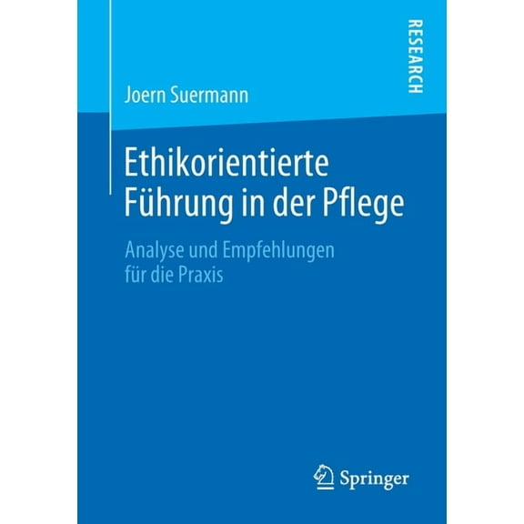 Ethikorientierte FÃ¼hrung in Der Pflege: Analyse Und Empfehlungen FÃ¼r Die PRAXIS, (Paperback)