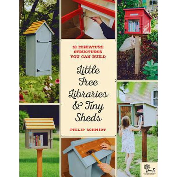 Pre-Owned Little Free Libraries & Tiny Sheds: 12 Miniature Structures You Can Build (Paperback) 0760358125 9780760358122