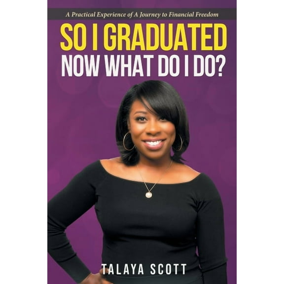 So I Graduated, Now What Do I Do?: A practical experience of a journey to financial freedom (Paperback)