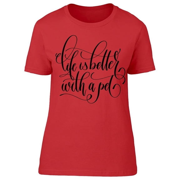 Life Is Better With A Pet T-Shirt Women -Image by Shutterstock, Female XX-Large