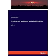 Antiquarian Magazine and Bibliographer : Vol. 6 (Paperback)