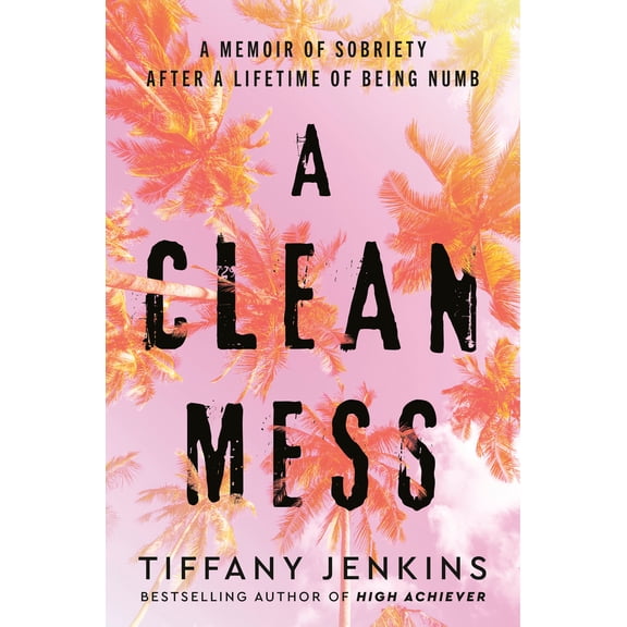 Pre-Owned A Clean Mess: A Memoir of Sobriety After a Lifetime of Being Numb (Hardcover) 0593232631 9780593232637