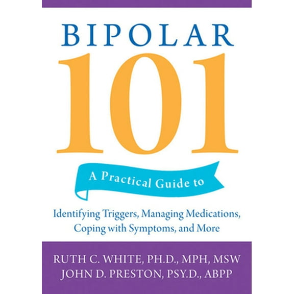 Pre-Owned Bipolar 101: A Practical Guide to Identifying Triggers, Managing Medications, Coping with Symptoms, and More (Paperback) 1572245603 9781572245600