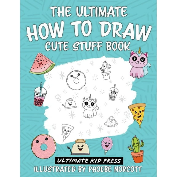 The Ultimate How to Draw Cute Stuff Book: Learn Step by Step How to Draw Cute Food and Things in an Easy Kawaii Style, (Paperback)