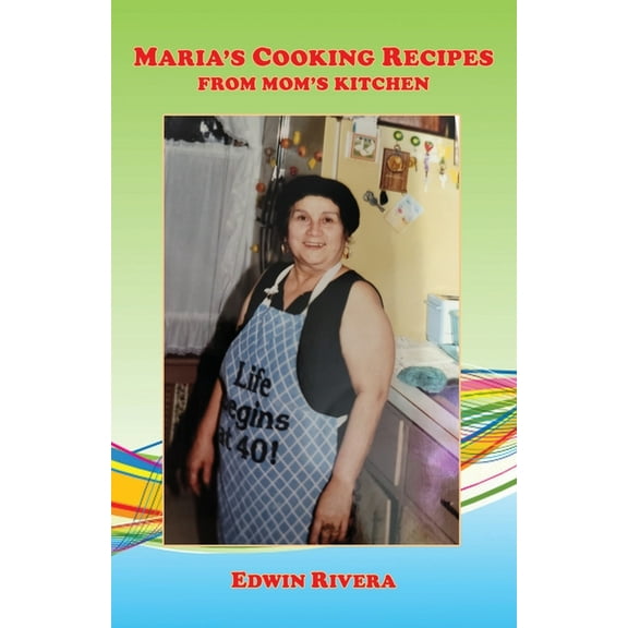 Maria's Cooking Recipes - From Mom's Kitchen, (Paperback)