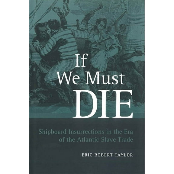Antislavery, Abolition, and the Atlantic If We Must Die: Shipboard Insurrections in the Era of the Atlantic Slave Trade, (Paperback)