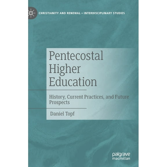 Christianity and Renewal - Interdiscipli Pentecostal Higher Education: History, Current Practices, and Future Prospects, (Hardcover)
