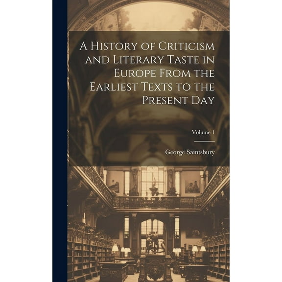 A History of Criticism and Literary Taste in Europe From the Earliest Texts to the Present Day; Volume 1 (Hardcover)