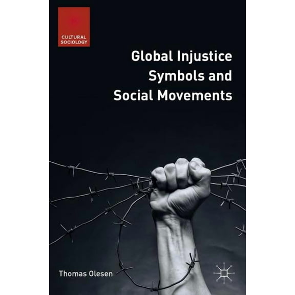 Cultural Sociology Global Injustice Symbols and Social Movements, (Hardcover)