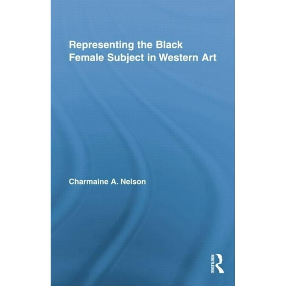 Routledge Studies on African and Black D Representing the Black Female Subject in Western Art, (Paperback)