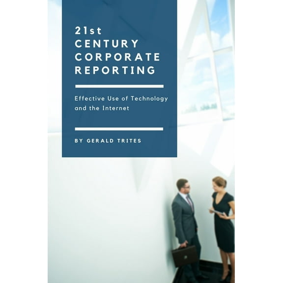 Twenty-First Century Corporate Reporting: Effective Use of Technology and the Internet (Paperback)