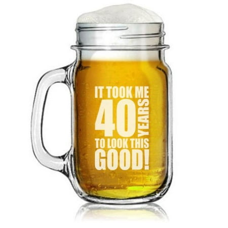 

16oz Mason Jar Glass Mug w/ Handle Funny 40th Birthday It Took Me 40 Years To Look This Good