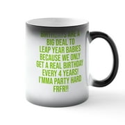CafePress - Birthdays Are A Big Deal To Leap Year Babies - 11 oz Color Changing Magic Mug