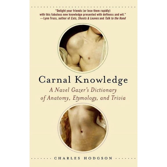 Carnal Knowledge: A Navel Gazer's Dictionary of Anatomy, Etymology, and Trivia, (Paperback)
