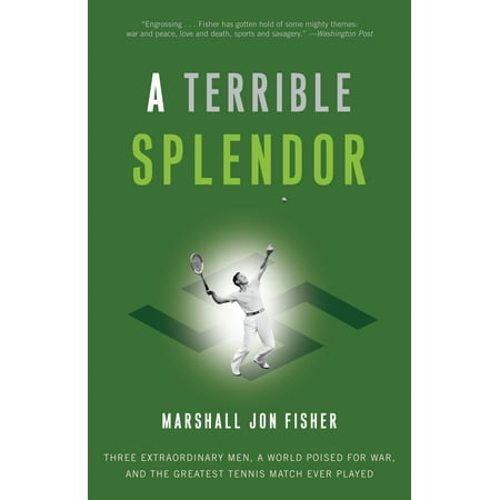 A Terrible Splendor : Three Extraordinary Men, a World Poised for War, and the Greatest Tennis Match Ever (Best Tennis Match Ever Played)