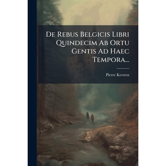 De Rebus Belgicis Libri Quindecim Ab Ortu Gentis Ad Haec Tempora... (Paperback)