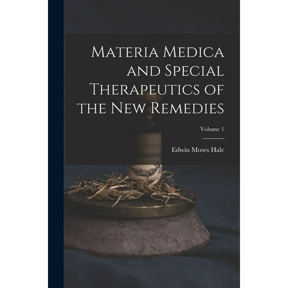 Materia Medica and Special Therapeutics of the New Remedies; Volume 1 (Paperback)