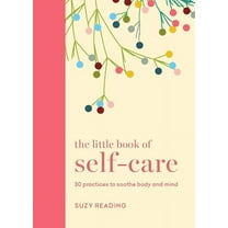 The Little Book of Self-care : 30 practices to soothe the body and mind (Hardcover)