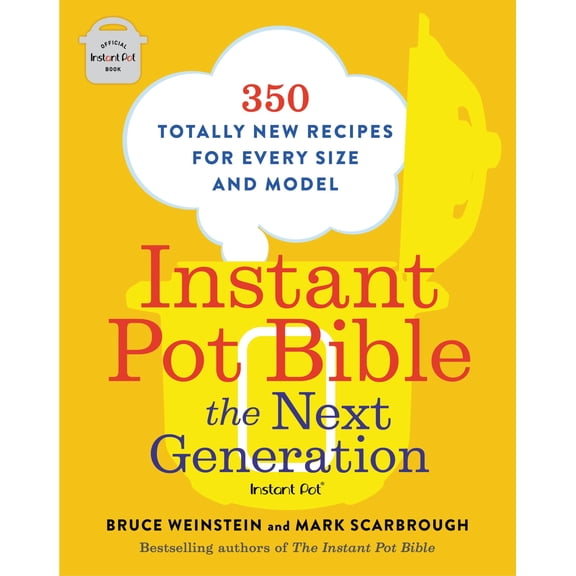 Instant Pot Bible: the Next Generation: 350 Totally New Recipes for Every Size and Model