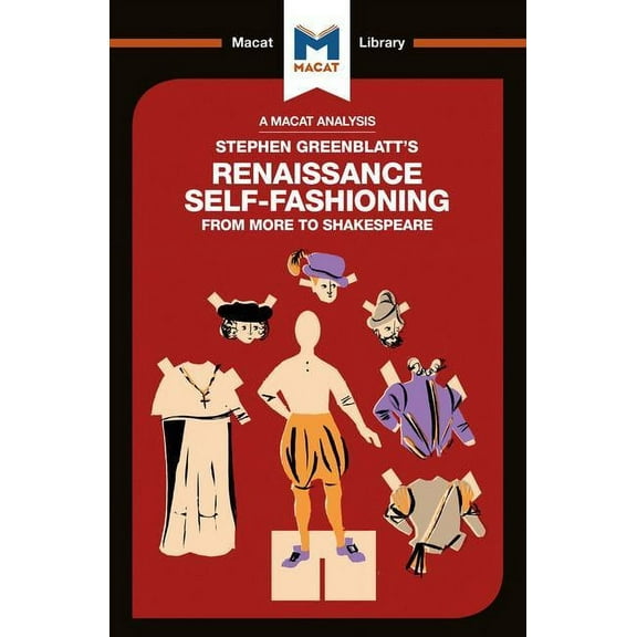 Macat Library An Analysis of Stephen Greenblatt's Renaissance Self-Fashioning: From More to Shakespeare, (Paperback)